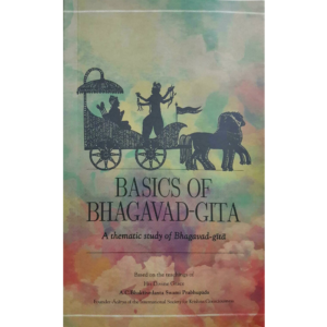 Basics of Bhagavad-gita: A Thematic Study of Bhagavad Gita: